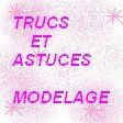 1.2 Trucs et Actuces pour le Modelage