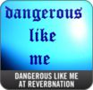 Dangerous like me sur reverbnation