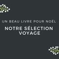 Un beau livre pour Noël : Notre sélection voyages 