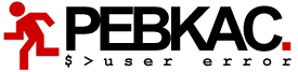 PEBKAC ou "Noobs, attrappez les tous !!"