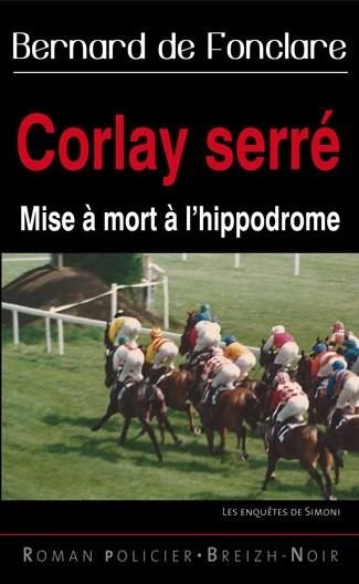 Corlay serré. Mise à mort à l'hyppodrome - Bernard de Fonclare