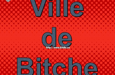 ViLLE de BiTCHE.