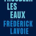 Troubler les eaux Frédérick Lavoie Éditions La Peuplade