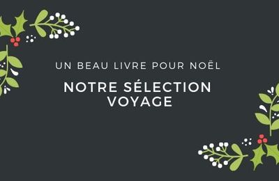 Un beau livre pour Noël : Notre sélection voyages 