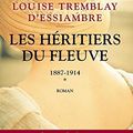 Louise TREMBLAY D'ESSIAMBRE : Les héritiers du fleuve, tome 1 : 1887-1914.