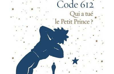  Code 612 Qui a tué le Petit Prince ? : la double enquête de Michel Bussi sur les traces de Saint Exupéry