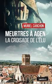 Meurtres à Agen - La croisade de l'élu de Muriel Carchon