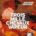 Trois mille chevaux vapeur, d'Antonin Varenne