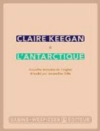 Claire Keegan, L'Antartique, Sabine Wespieser Editeur, 2010