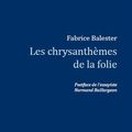 2014 - LES CHRYSANTHEMES DE LA FOLIE - AUTEUR : FABRICE BALESTER (postface de Normand Baillargeon) 