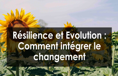 Résilience et Evolution : Intégrer le changement dans ses projets pour mieux avancer