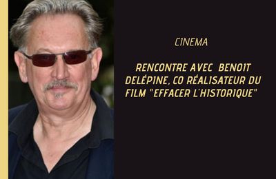 Rencontre cinéma: Interview de Benoit Delépine, co-réalisateur du film "Effacer l'Historique"