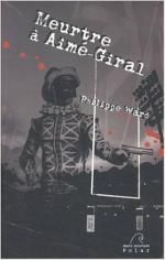 Meurtre à Aimé-Giral de Philippe Ward