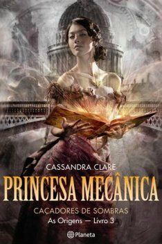 La saga The Infernal Devices, T.3 " Clockwork Princess "', Cassandra Clare