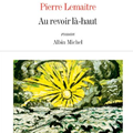 AU REVOIR LA-HAUT, Pierre Lemaître