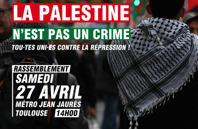 Samedi 27 avril à Toulouse, rassemblement unitaire « Soutenir la Palestine n’est pas un crime ! »