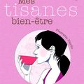 Mes tisanes bien-être = Mes bonnes tisanes