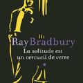 Ray Bradbury - "La solitude du cercueil de verre".