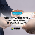 Les caractéristiques de la maturité dans le social selling