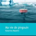 Ma Vie de pingouin (Mitt liv som pingvin) - Katarina Mazetti