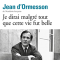 Je dirai malgré tout que cette vie fut belle - Jean d'Ormesson 