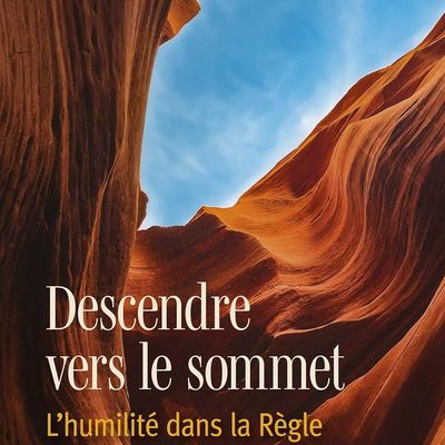 Descendre vers le sommet. L’humilité dans la Règle de saint Benoît de Dom Olivier Quenardel 