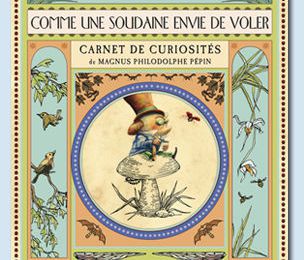 Comme une soudaine envie de voler, carnet de curiosités de Magnus Philodolphe Pépin / Dedieu / Petite Plume de Carotte /16 euros