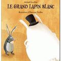 Le grand Lapin Blanc – Michaël Escoffier – Illustrations d’Éléonore Thuillier