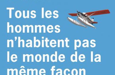 Tous les hommes n'habitent pas le monde de la même façon. Jean-Paul Dubois