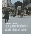 ~ Tout autour des Halles quand finissait la nuit, Gérard Landrot