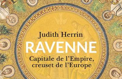 Ravenne, capitale de l'Empire, creuset de l'Europe par Judith Herrin