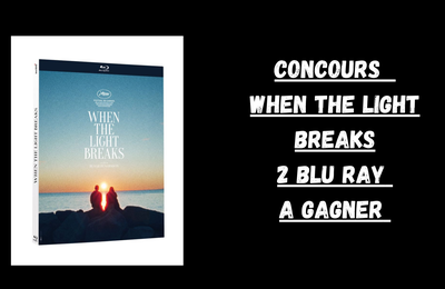 CONCOURS WHEN THE LIGHT BREAKS ; 2 BLU RAY A GAGNER
