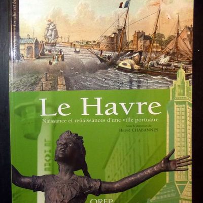 Le Havre : Naissance et renaissances d'une ville portuaire