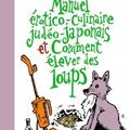 Manuel érotico-culinaire judéo-japonais et Comment élever des loups