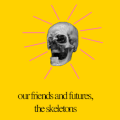 our friends and futures, the skeletons