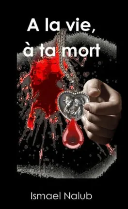 A la vie, à ta mort - ismael nalub