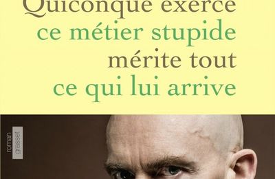 Quiconque exerce ce métier stupide mérite tout ce qui lui arrive: un très long titre pour un très bon roman!!