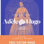 Adèle Hugo - Ses écrits, son histoire de Laura El Makki -
