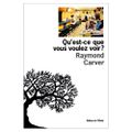 CARVER Raymond / Qu'est-ce que vous voulez voir?