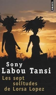 Les Sept Solitudes de Lorsa Lopez - de Sony Labou Tansi