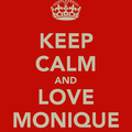 Keep calm, and love Monique...