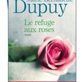 LE REFUGE AUX ROSES - MARIE-BERNADETTE DUPUY.