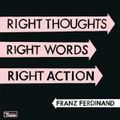 FRANZ FERDINAND – Right thoughts, right words, right action (2013)