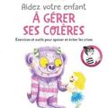 Aider votre enfant à gérer ses colères  Ed. Marabout