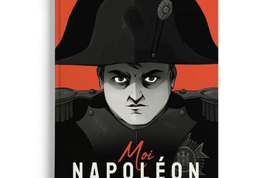 MOI NAPOLÉON... L'EMPEREUR SE RACONTE EN BD ET À LA PREMIÈRE PERSONNE