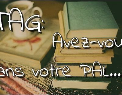 Tag ; avez-vous dans votre PAL ... ? 