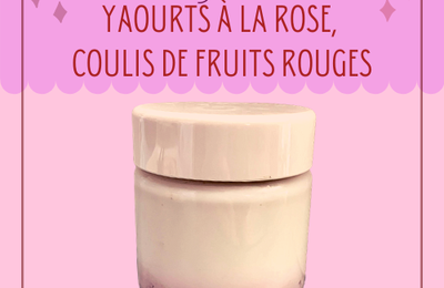 YAOURTS À LA ROSE SUR COULIS DE FRUITS ROUGES