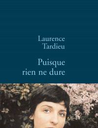 "Puisque rien ne dure", de Laurence Tardieu: un beau livre qui se lit d'une traite!