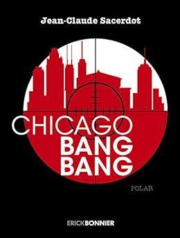Chicago Bang Bang - de Jean-Claude Sacerdot