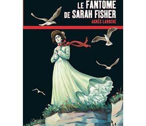 LE FANTÔME DE SARAH FISHER - Agnès Laroche